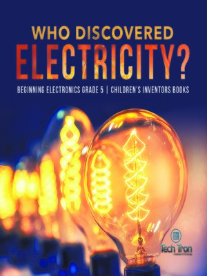 cover image of Who Discovered Electricity?--Beginning Electronics Grade 5--Children's Inventors Books